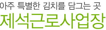 아주 특별한 김치를 담그는 곳, 제석근로사업장